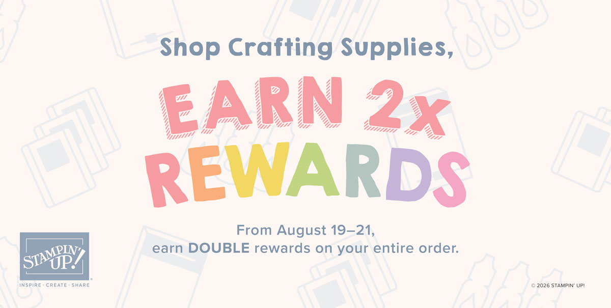 Double Stampin’ Up! Rewards on orders of $20 or more PLUS Double Ink Drop Rewards from Me!